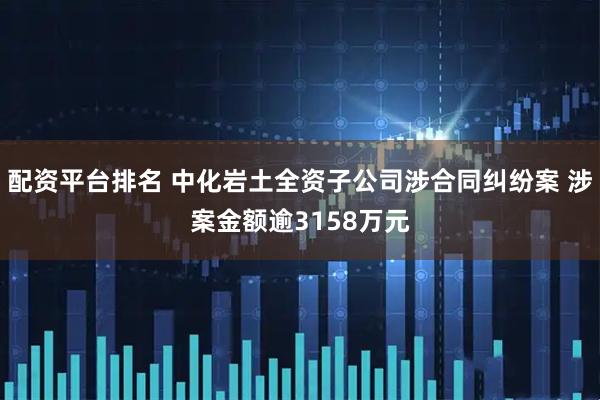 配资平台排名 中化岩土全资子公司涉合同纠纷案 涉案金额逾3158万元